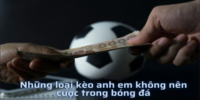 Những loại kèo nào không nên cược