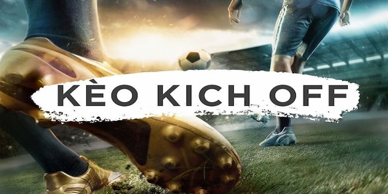 Kèo Kick-off là gì?