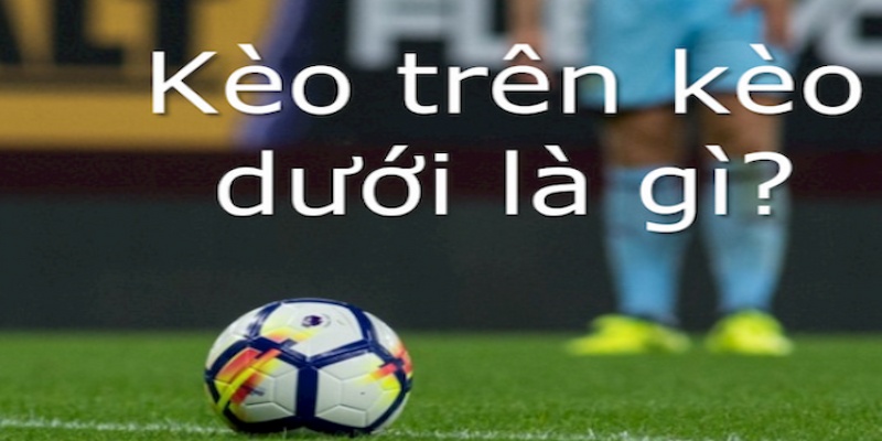 Cách tính kèo và lợi ích khi chơi kèo trên dưới