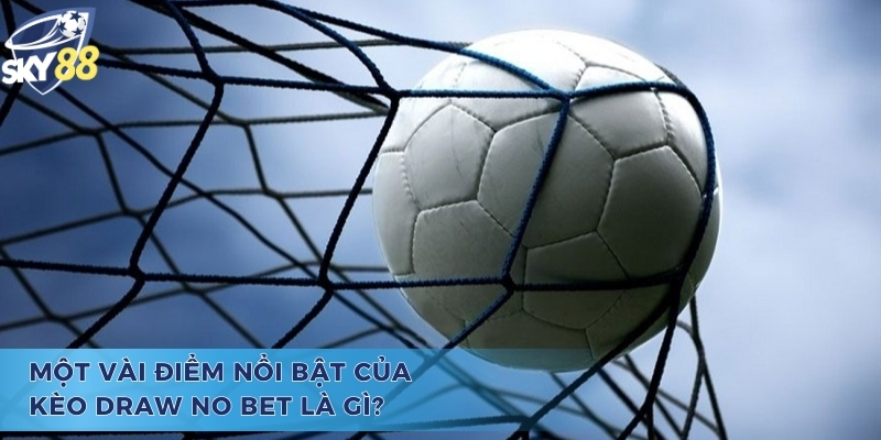 Điểm nổi bật của Draw No Bet là gì
