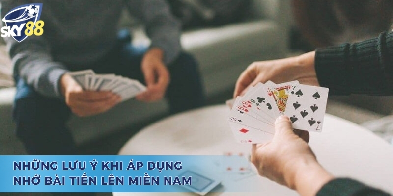 Những lưu ý khi áp dụng cách nhớ bài tiến lên miền nam
