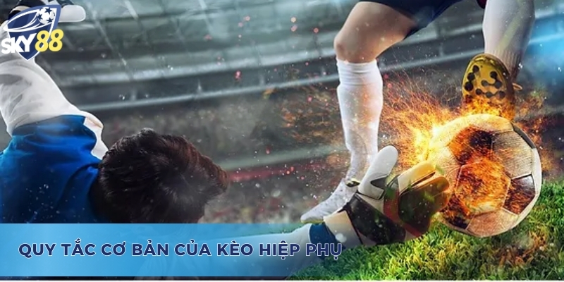 Những quy tắc cơ bản trong cách bắt kèo hiệp phụ