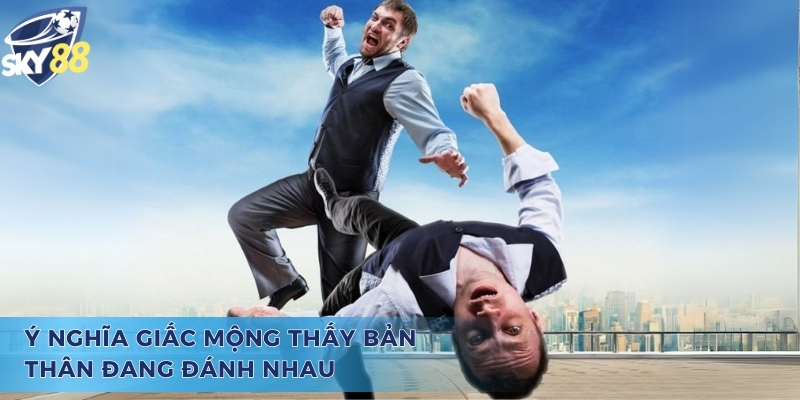 Vấn đề xoay quanh quanh thắc mắc mơ thấy mình đánh nhau đánh con gì