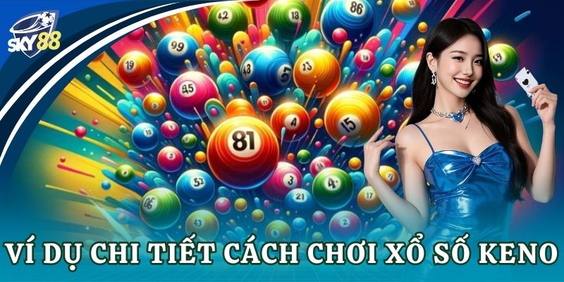 Ví dụ chi tiết cách chơi xổ số keno
